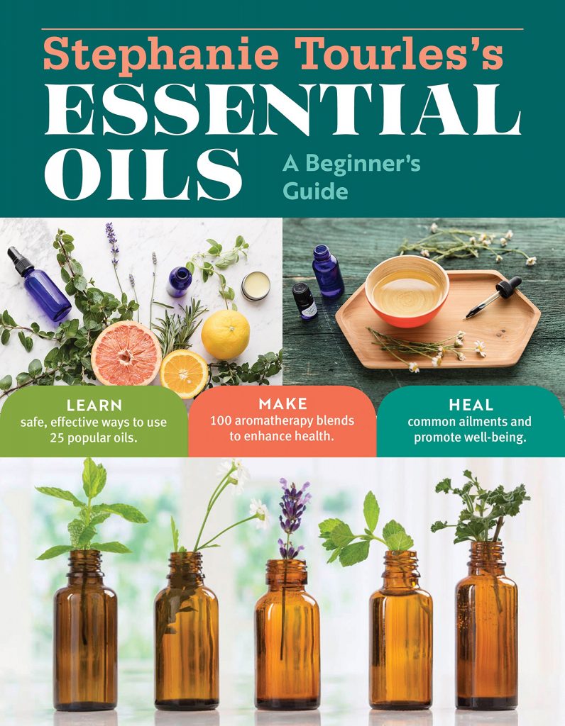 Stephanie Tourles's Essential Oils: A Beginner's Guide: Learn Safe, Effective Ways to Use 25 Popular Oils; Make 100 Aromatherapy Blends to Enhance Health; Soothe Common Ailments and Promote Well-Being